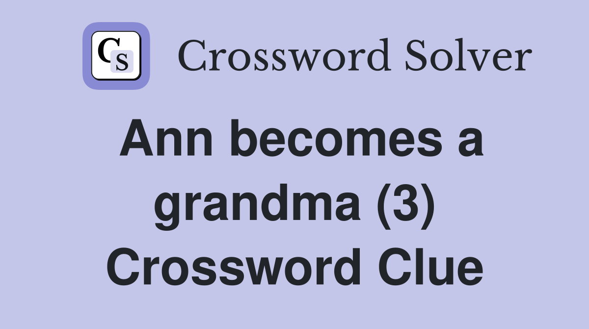 Ann becomes a grandma (3) Crossword Clue