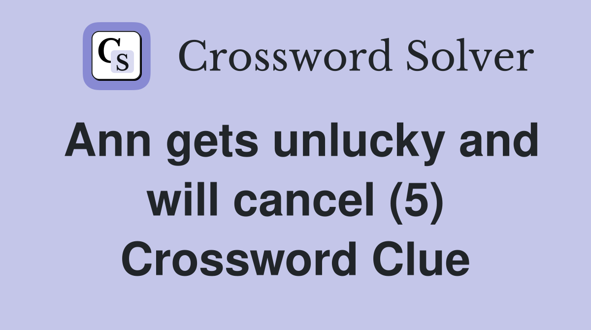 Ann gets unlucky and will cancel (5) Crossword Clue