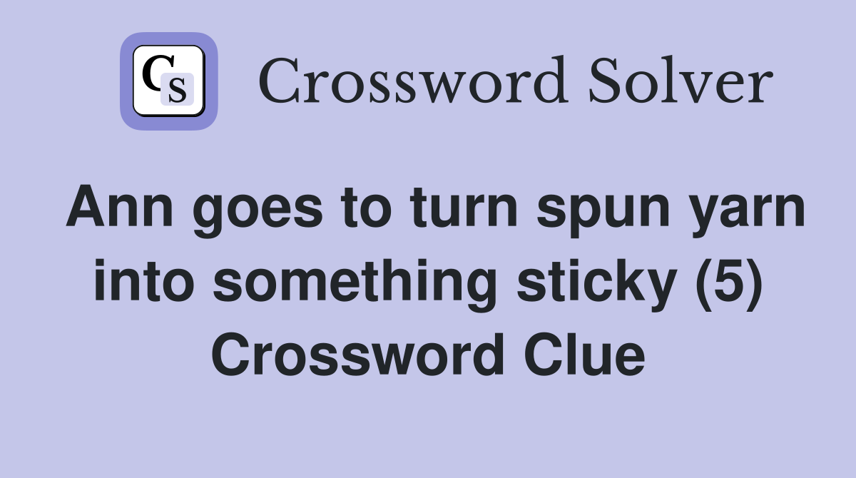 Ann goes to turn spun yarn into something sticky (5) Crossword Clue