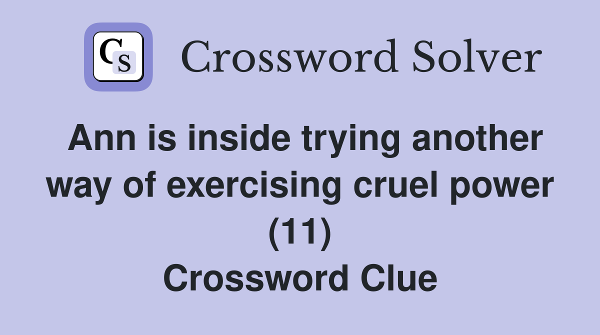 Ann is inside trying another way of exercising cruel power (11) Crossword Clue