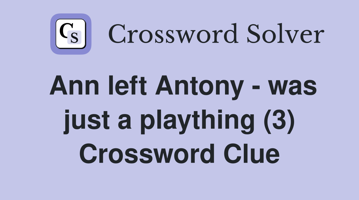 Ann left Antony - was just a plaything (3) Crossword Clue
