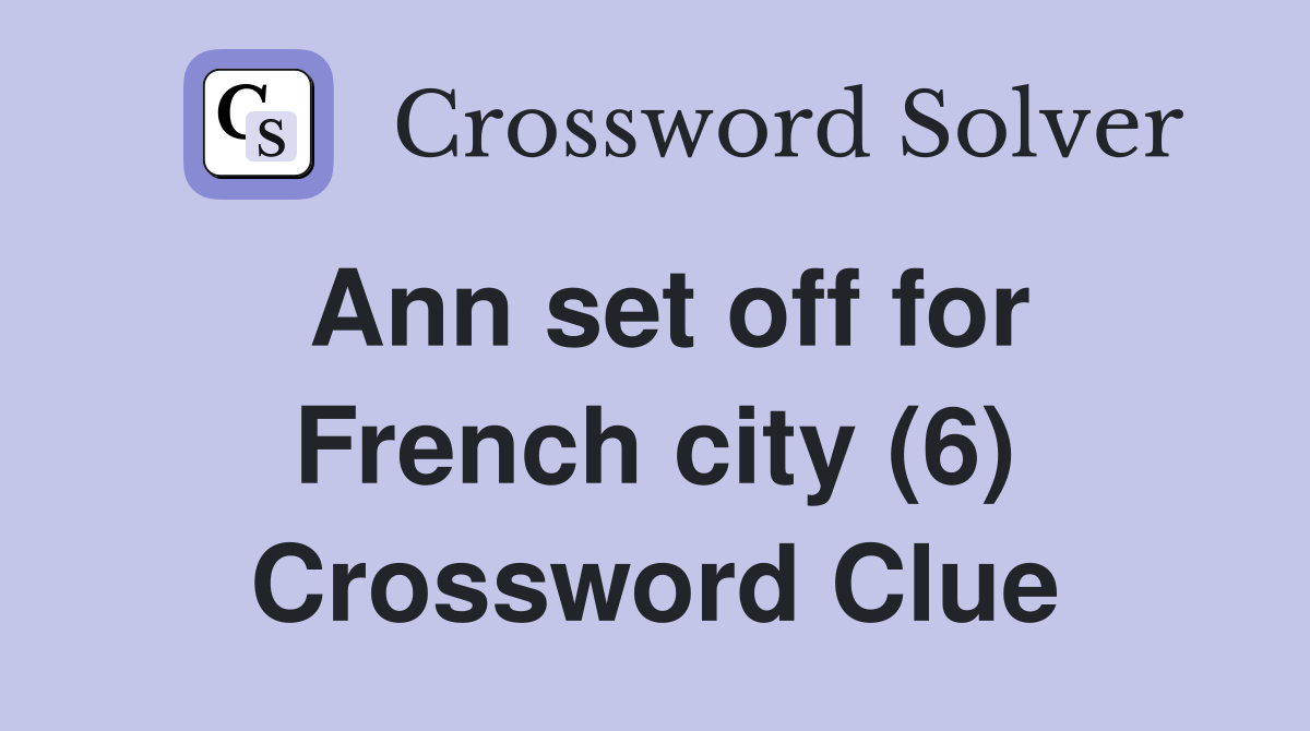 Ann set off for French city (6) Crossword Clue