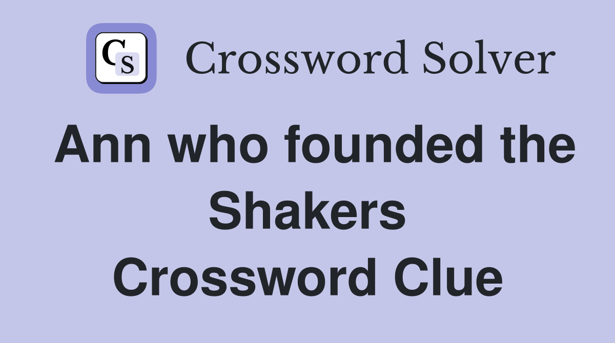 Ann who founded the Shakers Crossword Clue