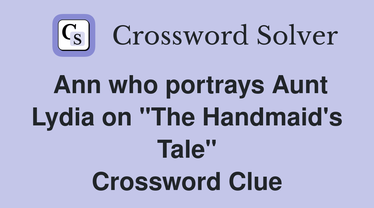 Ann who portrays Aunt Lydia on "The Handmaid's Tale" Crossword Clue