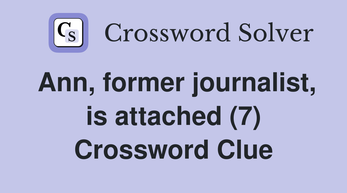 Ann, former journalist, is attached (7) Crossword Clue