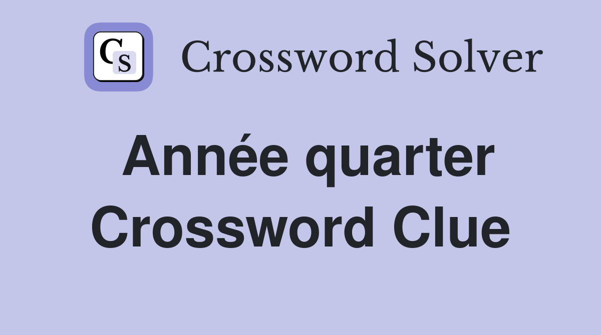 Année quarter Crossword Clue
