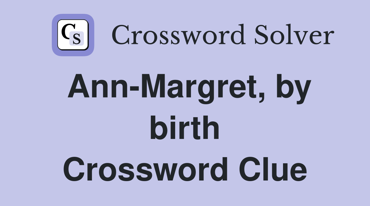 Ann-Margret, by birth Crossword Clue