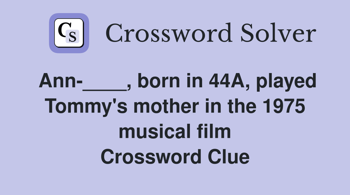 Ann-____, born in 44A, played Tommy's mother in the 1975 musical film Crossword Clue