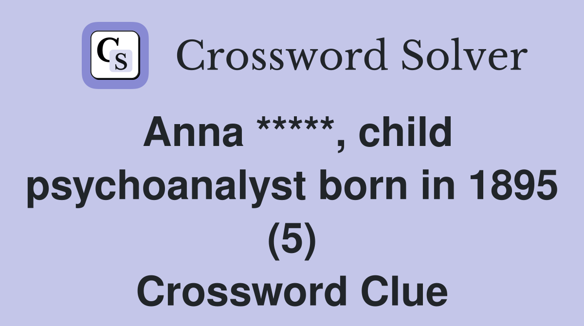 Anna *****, child psychoanalyst born in 1895 (5) Crossword Clue