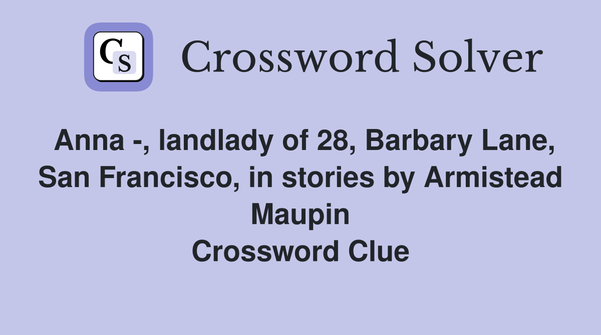 Anna -, landlady of 28, Barbary Lane, San Francisco, in stories by Armistead Maupin Crossword Clue
