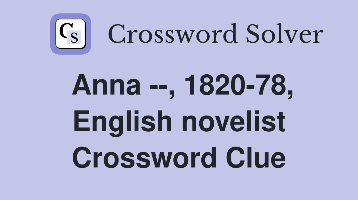 Anna --, 1820-78, English novelist Crossword Clue