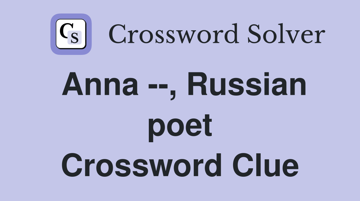 Anna --, Russian poet Crossword Clue
