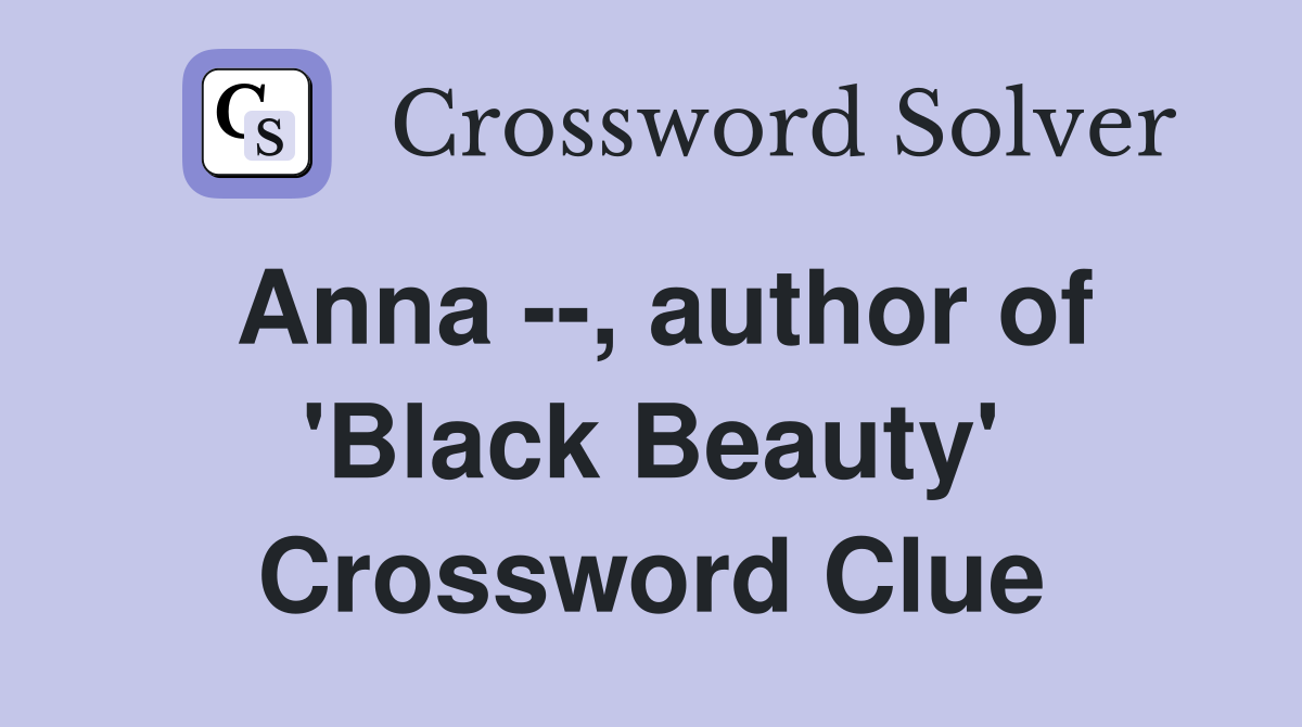 Anna --, author of 'Black Beauty' Crossword Clue