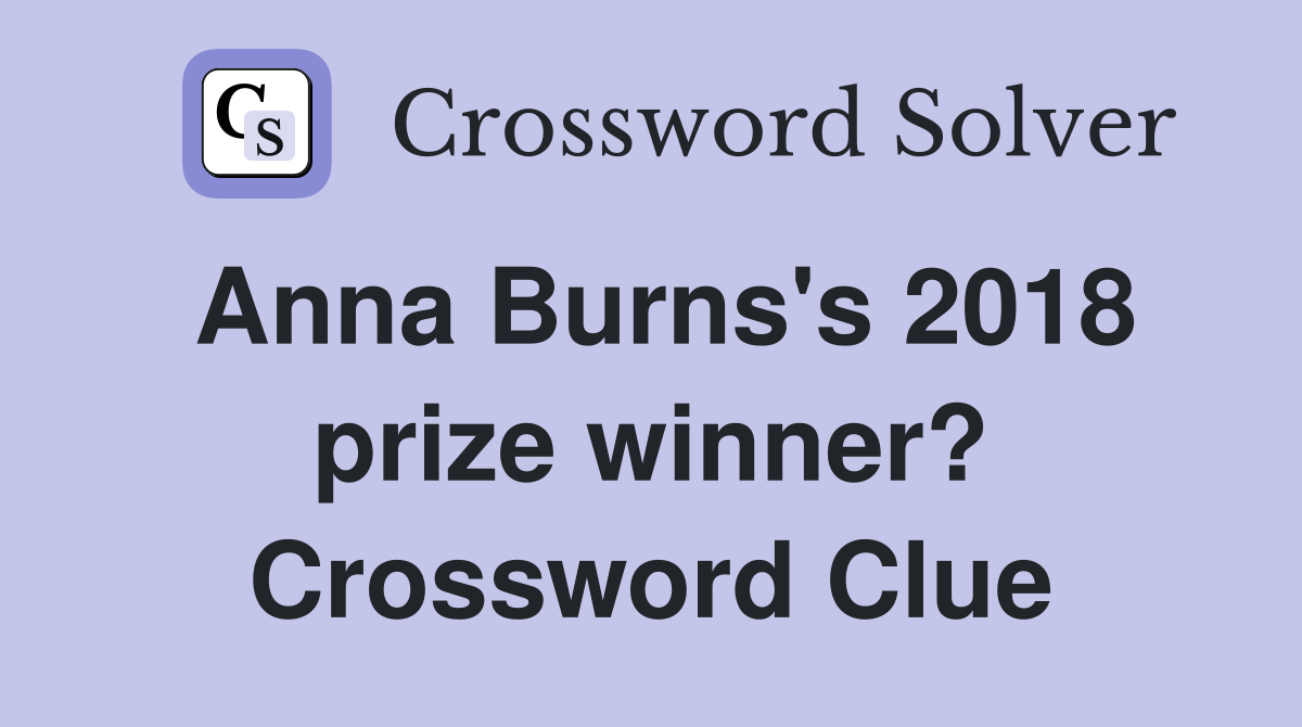 Anna Burns's 2018 prize winner? Crossword Clue