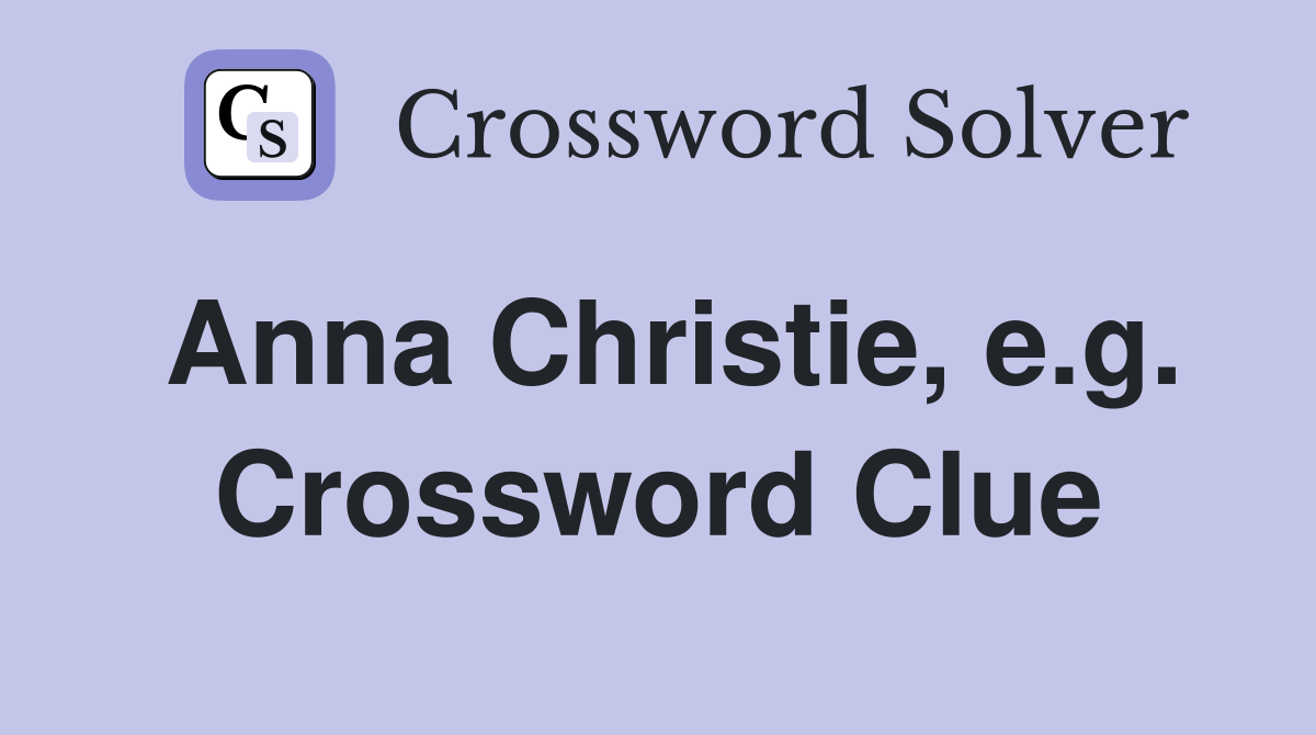 Anna Christie, e.g. Crossword Clue