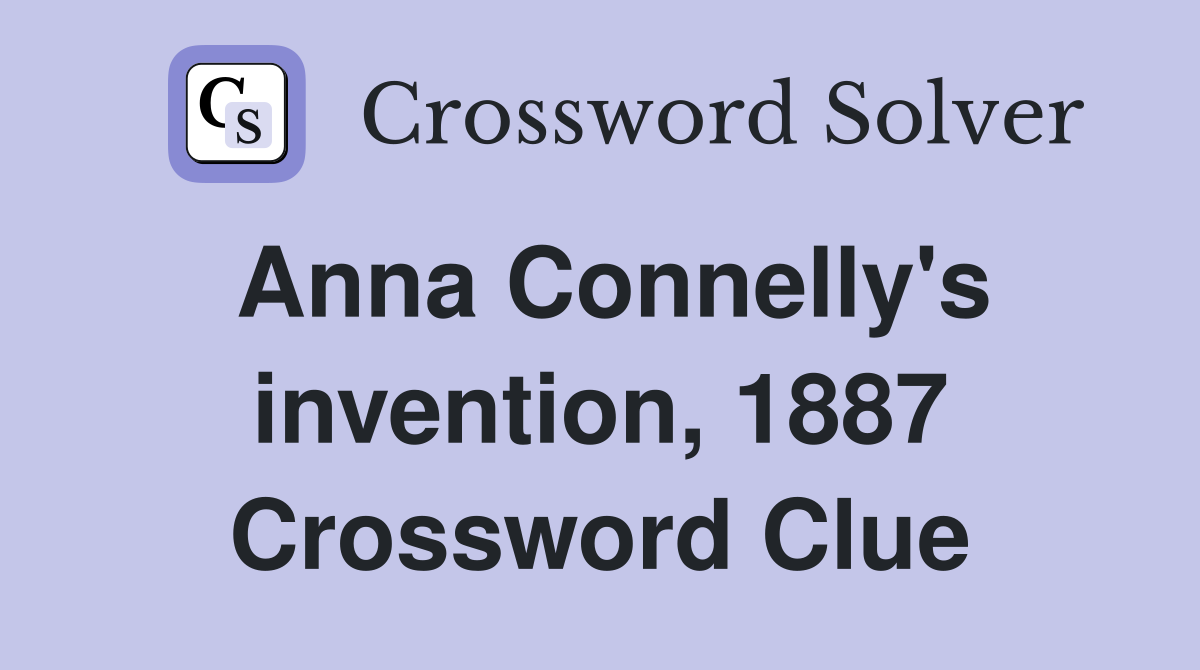 Anna Connelly's invention, 1887 Crossword Clue