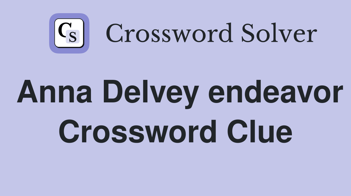 Anna Delvey endeavor Crossword Clue