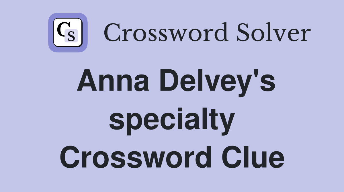 Anna Delvey's specialty Crossword Clue