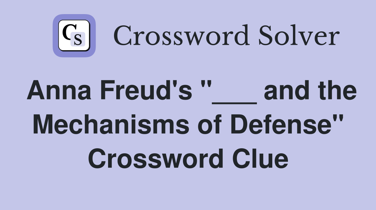 Anna Freud's "___ and the Mechanisms of Defense" Crossword Clue