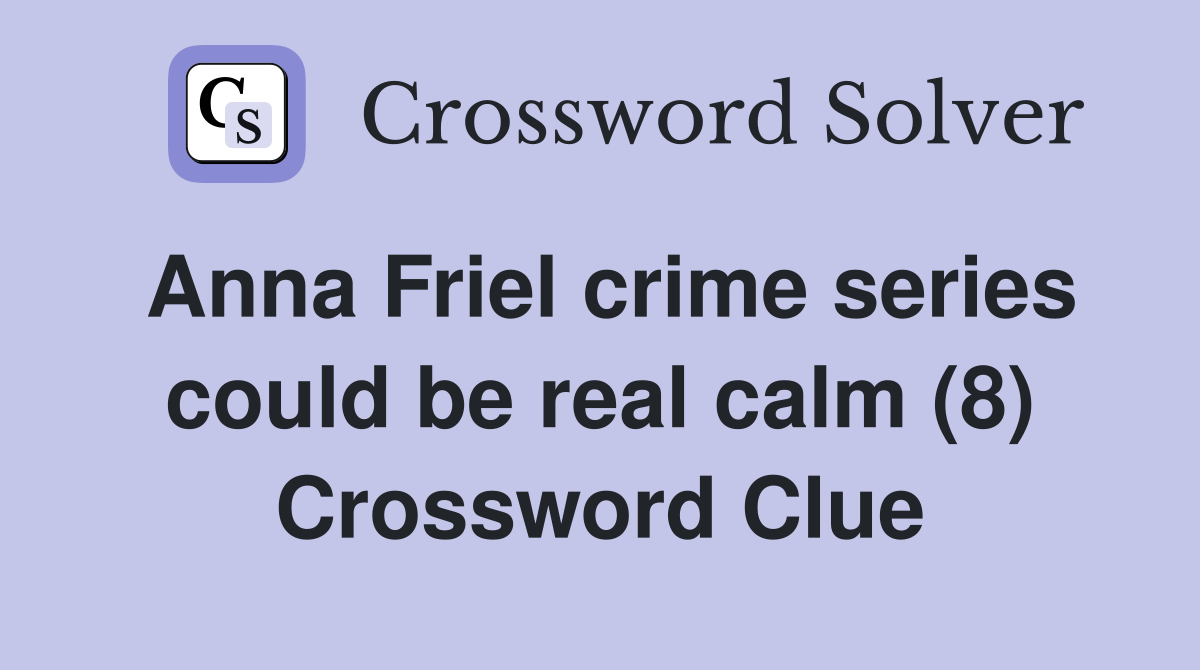 Anna Friel crime series could be real calm (8) Crossword Clue