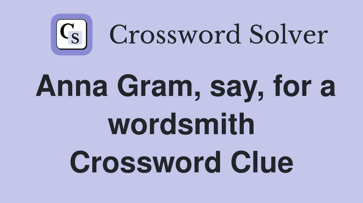 Anna Gram, say, for a wordsmith Crossword Clue