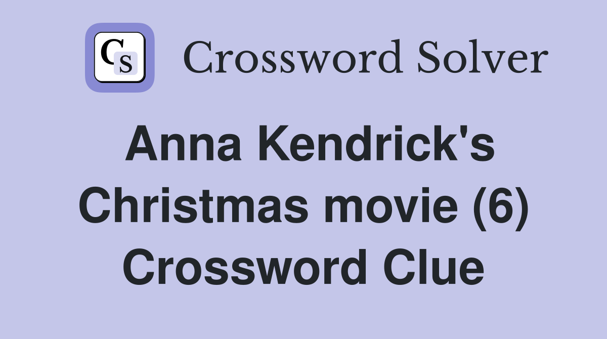 Anna Kendrick's Christmas movie (6) Crossword Clue