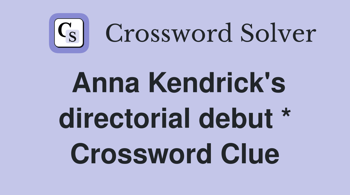 Anna Kendrick's directorial debut * Crossword Clue