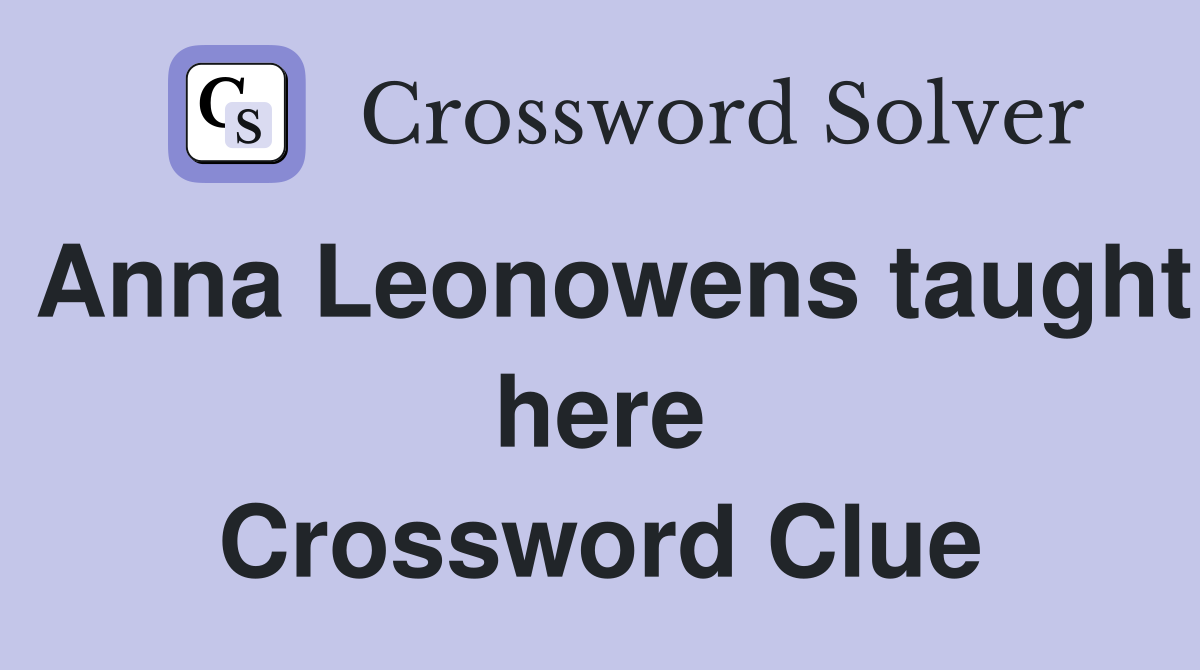 Anna Leonowens taught here Crossword Clue
