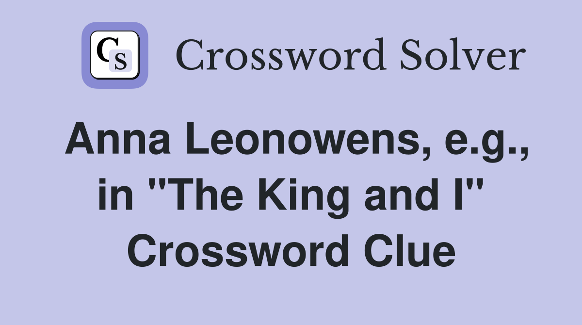 Anna Leonowens, e.g., in "The King and I" Crossword Clue
