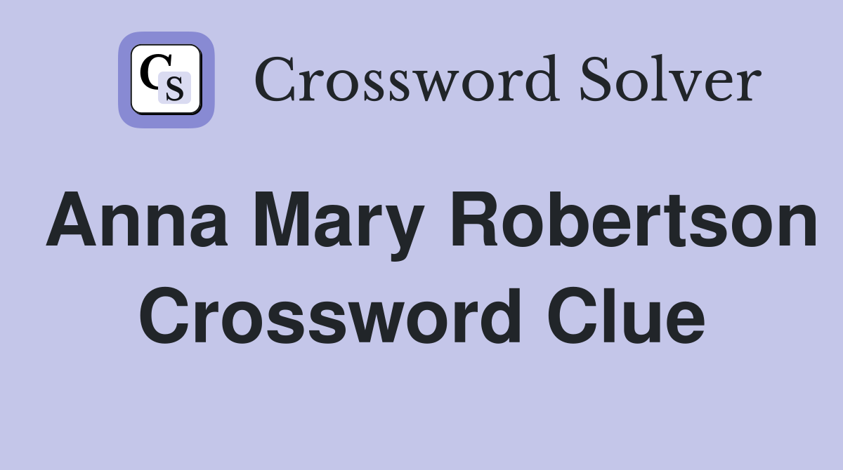 Anna Mary Robertson Crossword Clue
