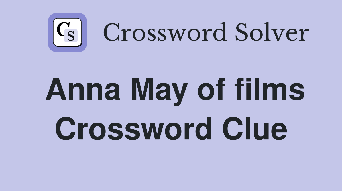 Anna May of films Crossword Clue