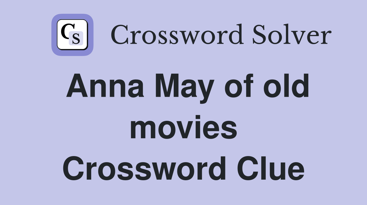 Anna May of old movies Crossword Clue