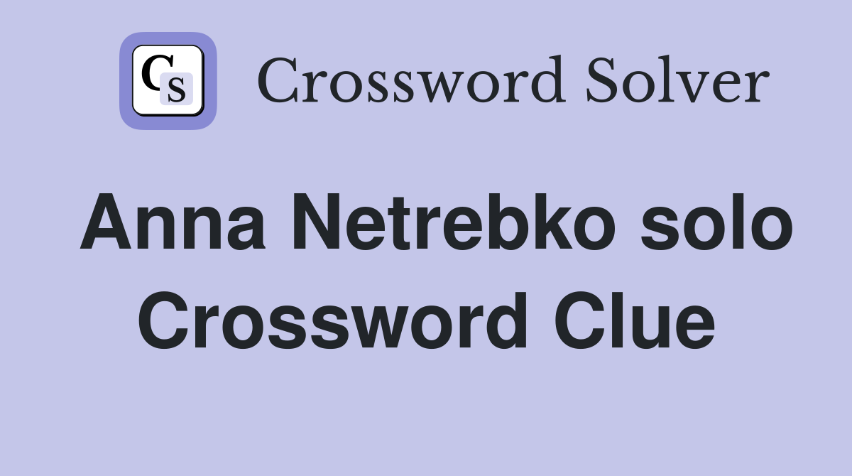 Anna Netrebko solo Crossword Clue