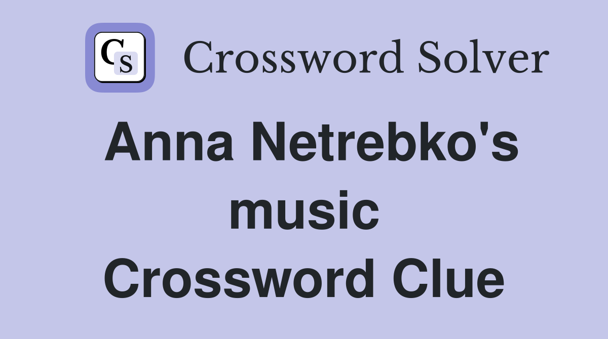 Anna Netrebko's music Crossword Clue