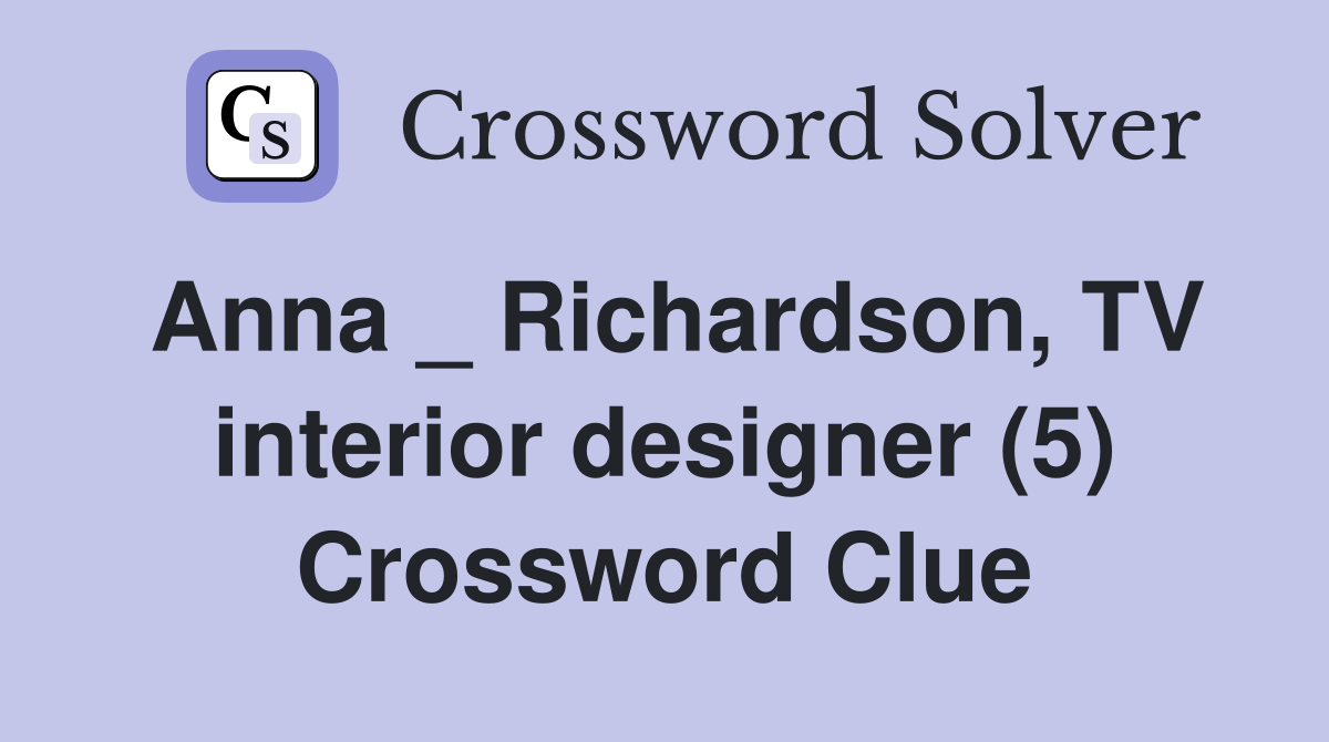 Anna _ Richardson, TV interior designer (5) Crossword Clue
