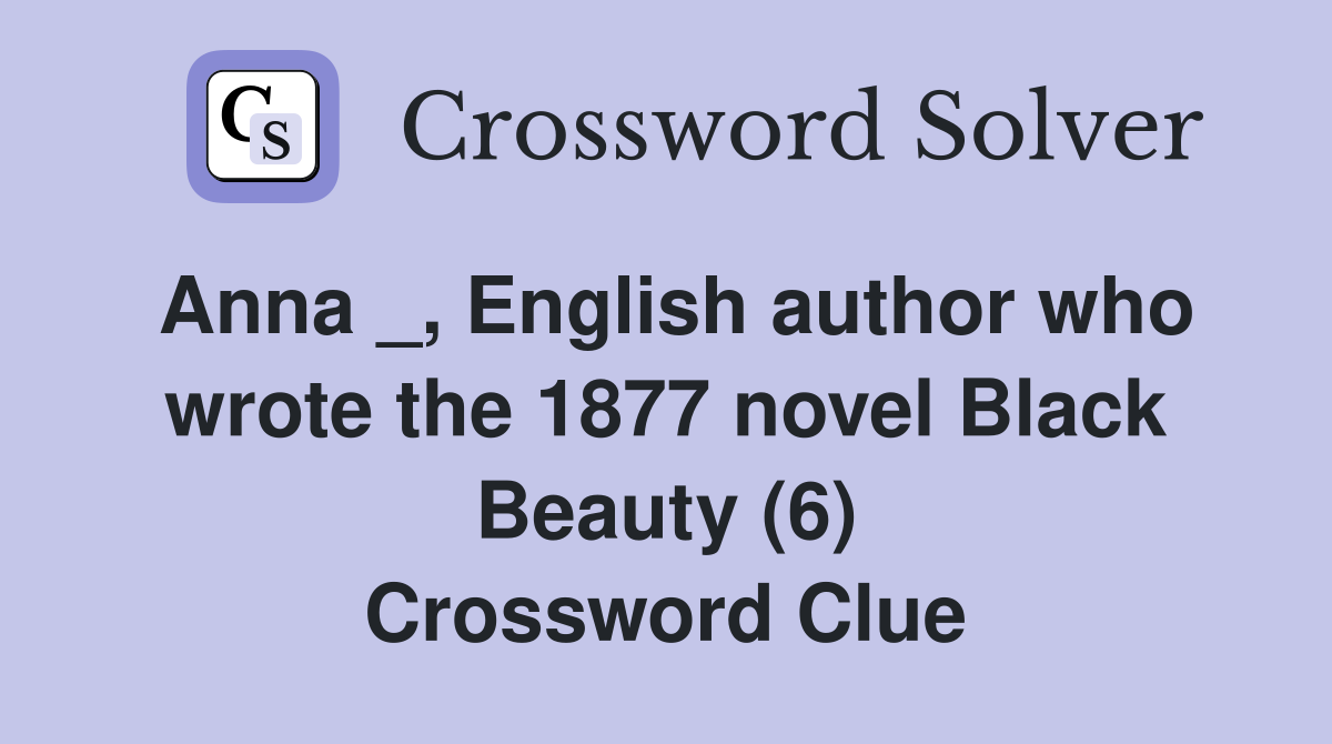 Anna _, English author who wrote the 1877 novel Black Beauty (6) Crossword Clue