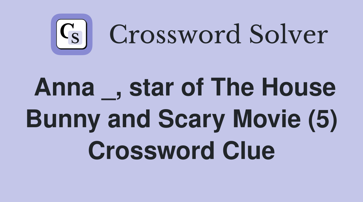 Anna _, star of The House Bunny and Scary Movie (5) Crossword Clue