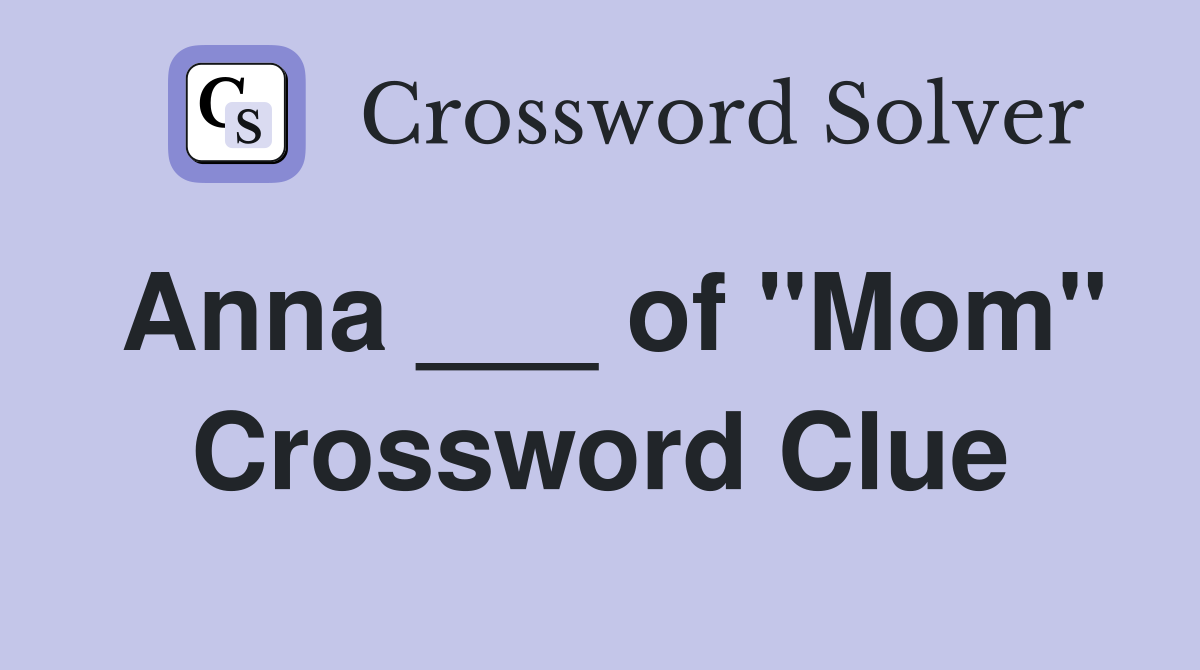 Anna ___ of "Mom" Crossword Clue