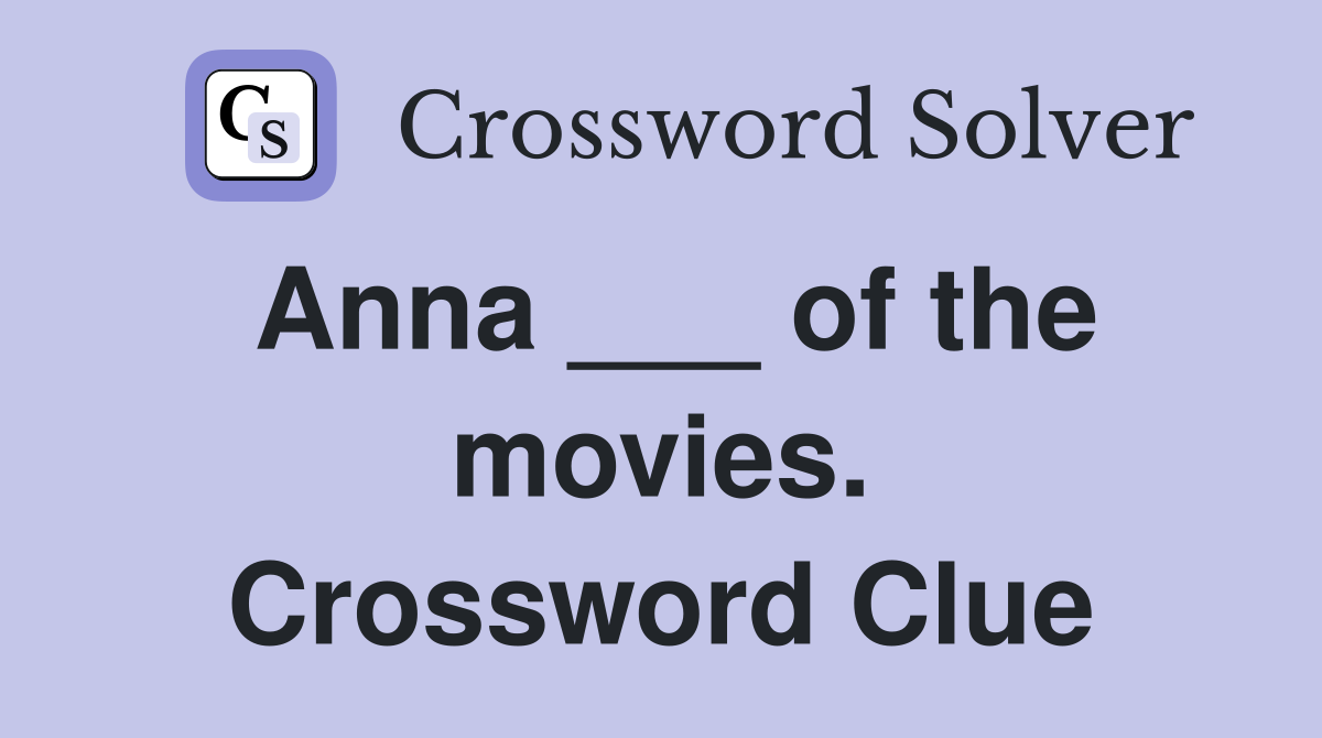 Anna ___ of the movies. Crossword Clue