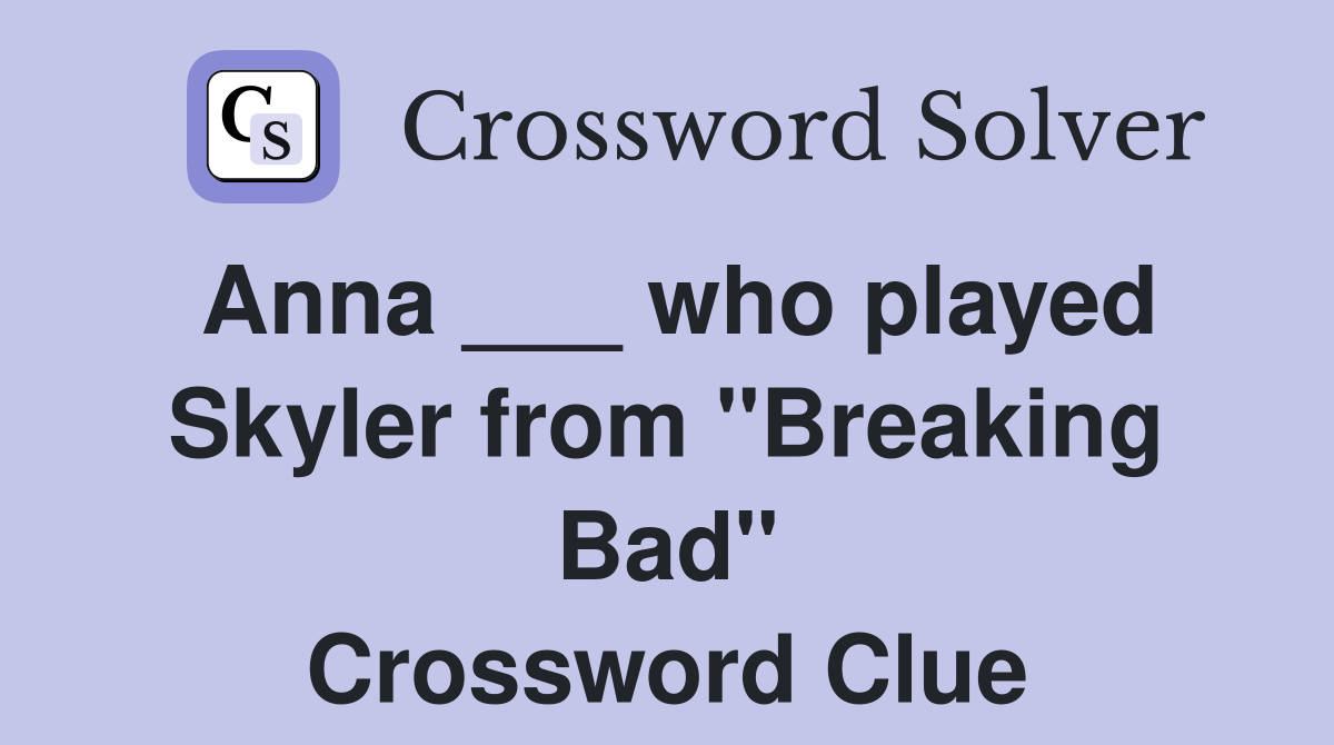 Anna ___ who played Skyler from "Breaking Bad" Crossword Clue