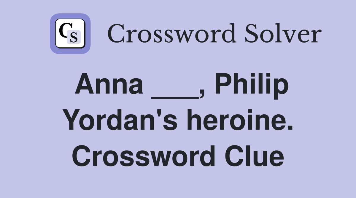 Anna ___, Philip Yordan's heroine. Crossword Clue