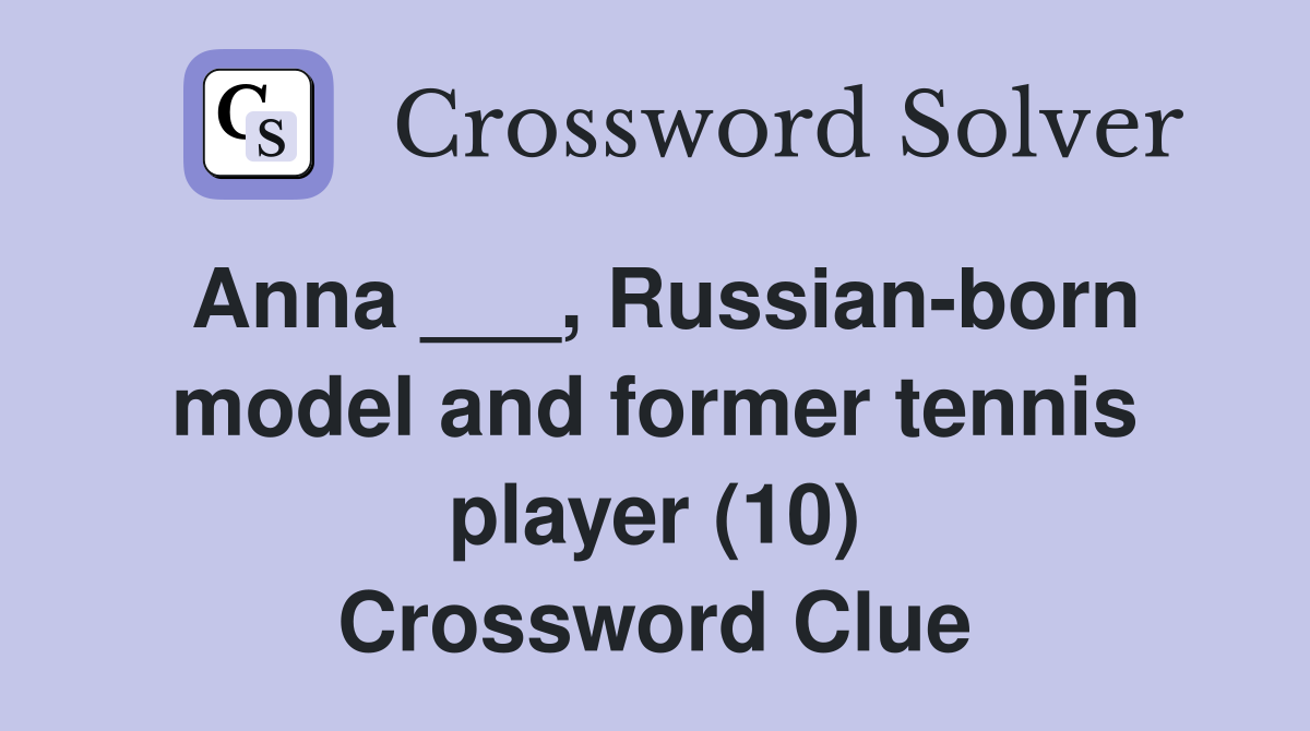 Anna ___, Russian-born model and former tennis player (10) Crossword Clue