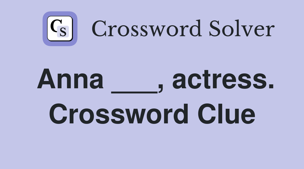 Anna ___, actress. Crossword Clue