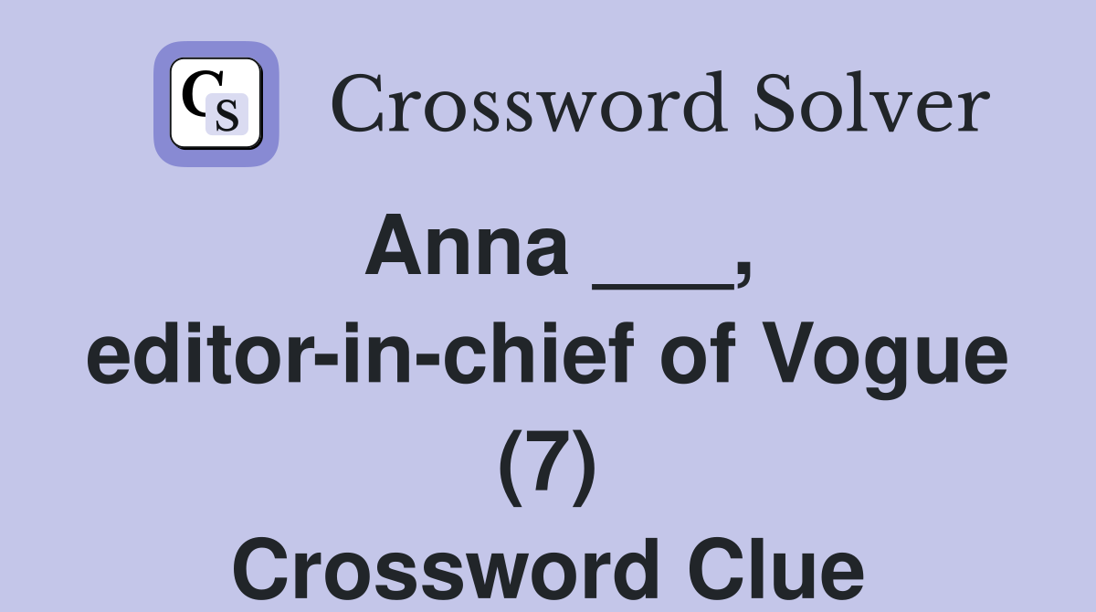 Anna ___, editor-in-chief of Vogue (7) Crossword Clue