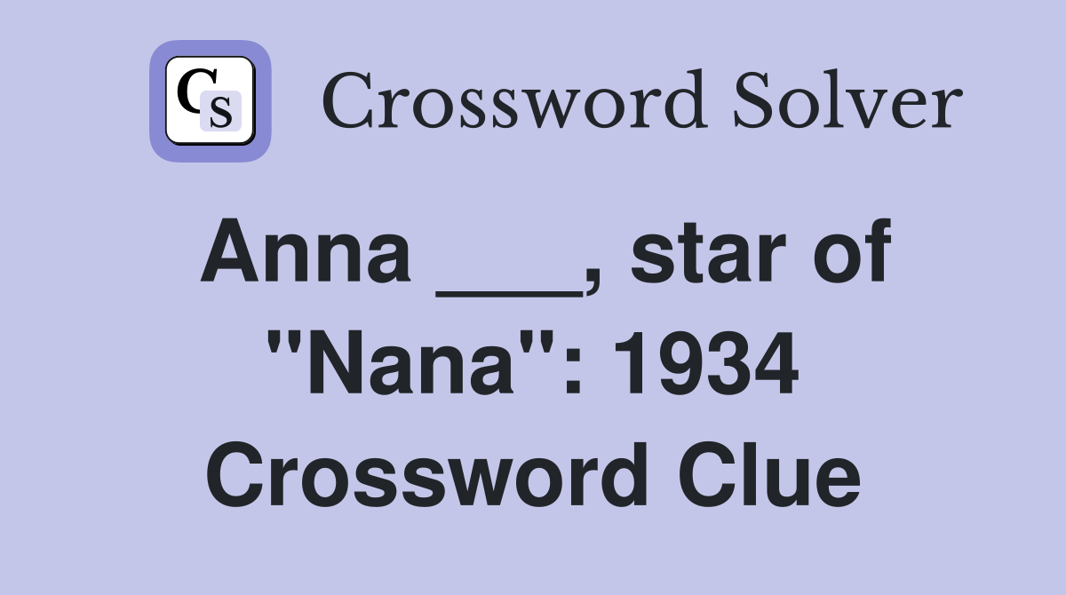 Anna ___, star of "Nana": 1934 Crossword Clue