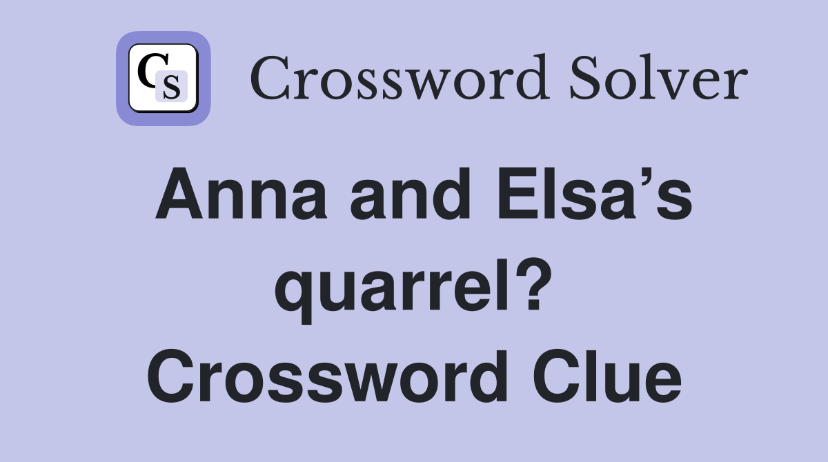 Anna and Elsa’s quarrel? Crossword Clue