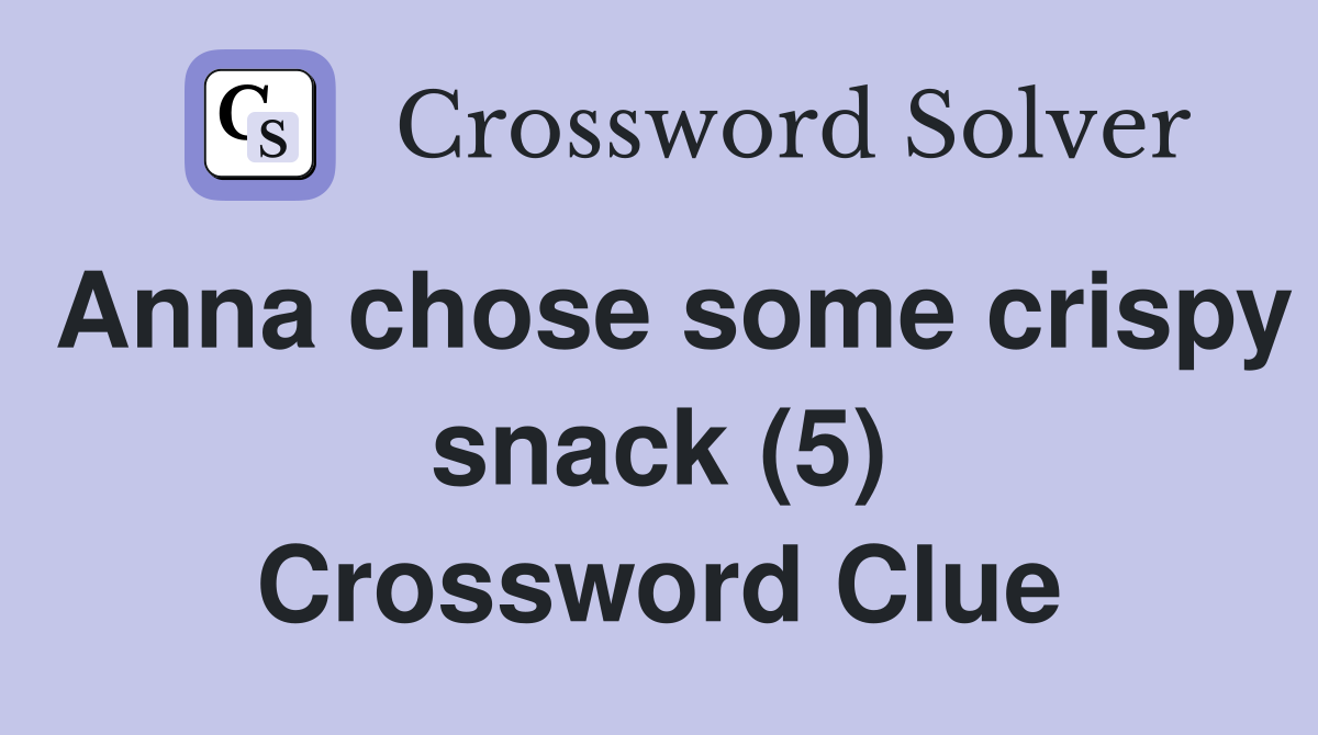 Anna chose some crispy snack (5) Crossword Clue