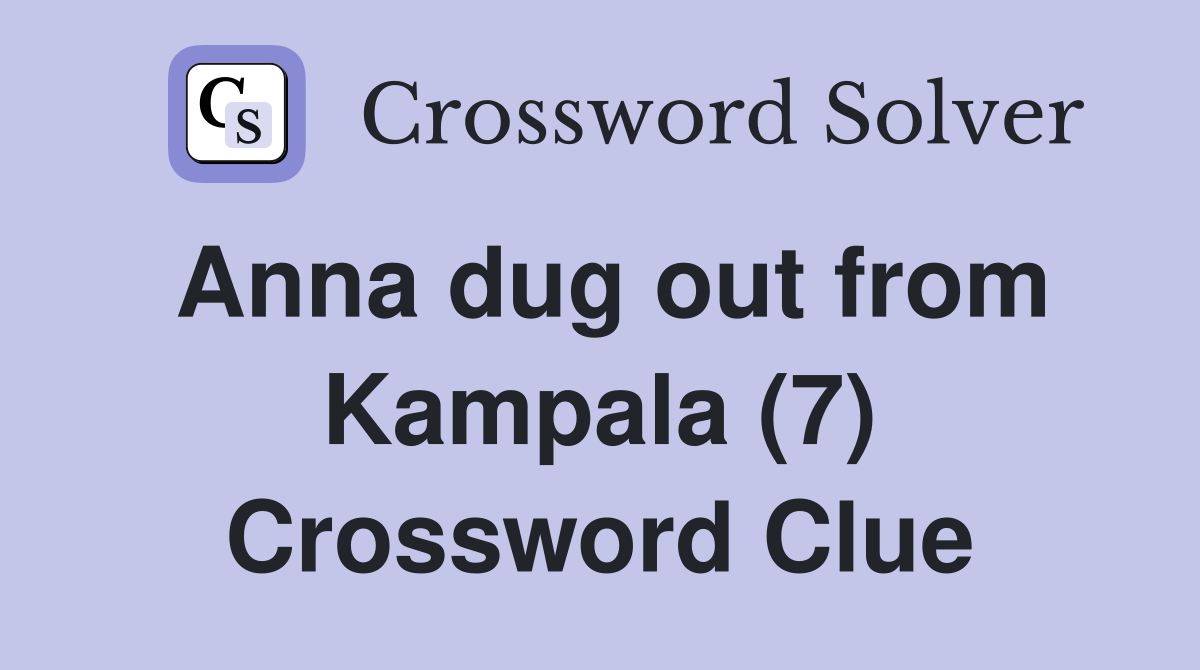 Anna dug out from Kampala (7) Crossword Clue