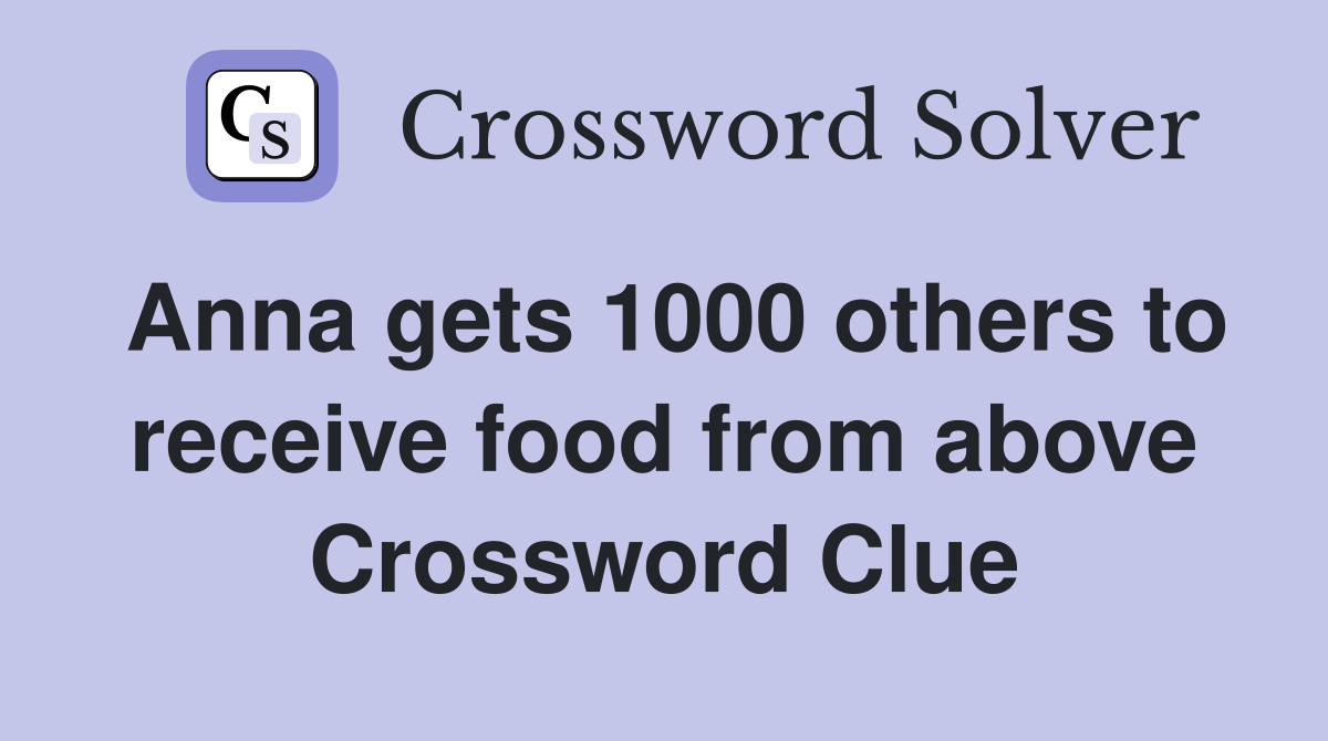 Anna gets 1000 others to receive food from above Crossword Clue