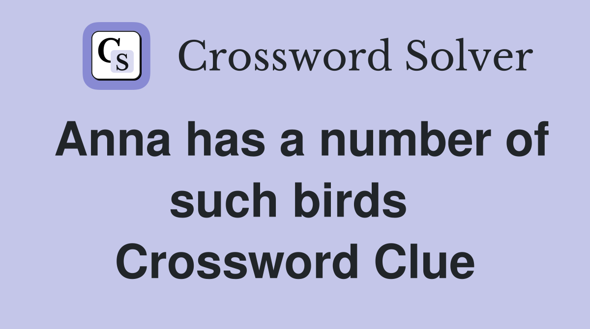 Anna has a number of such birds  Crossword Clue